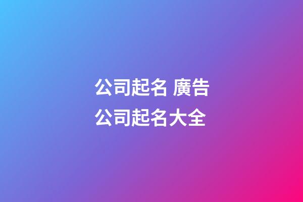 公司起名 廣告公司起名大全-第1張-公司起名-玄機派